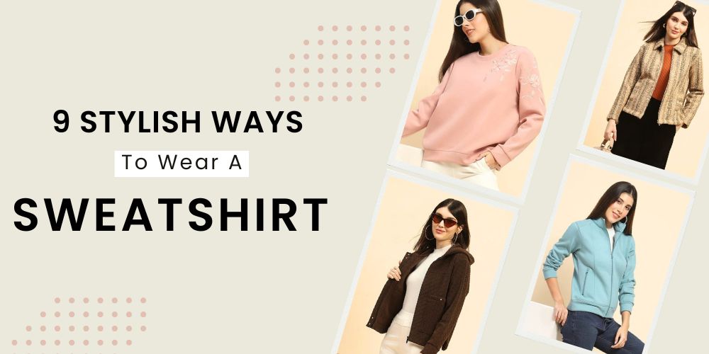 9 Stylish Ways to Wear a Sweatshirt - Global Republic