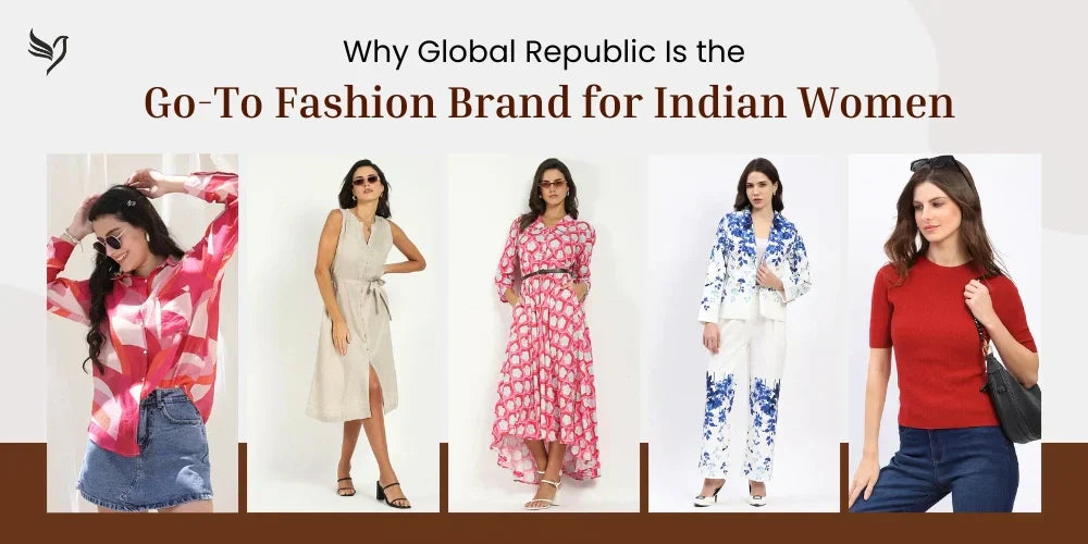 Why Global Republic Is the Go-To Fashion Brand for Indian Women