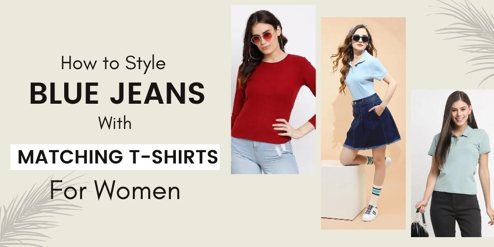 How to Style Blue Jeans With Matching t-Shirts for Women - Global Republic