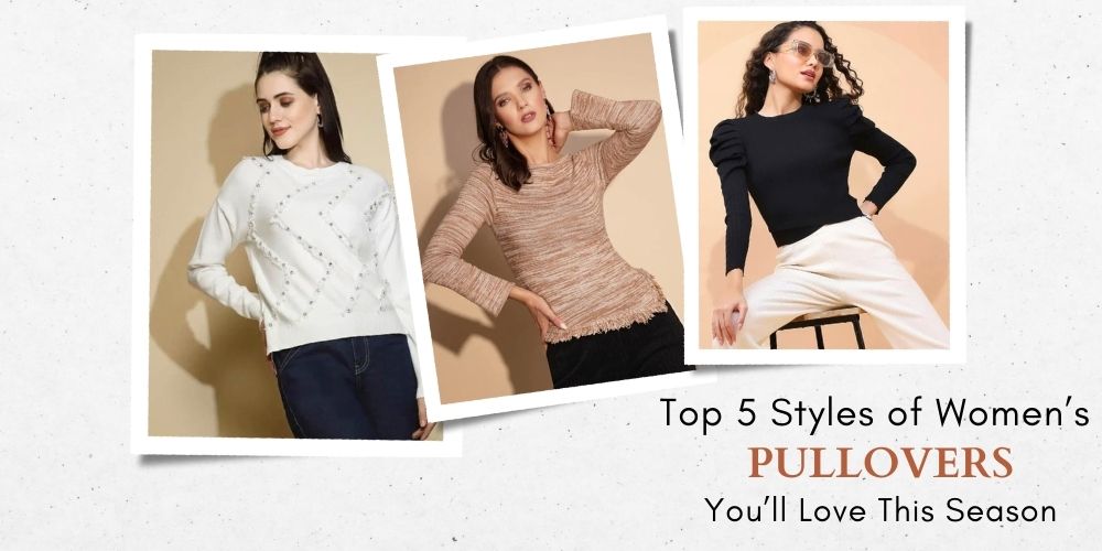 Top 5 Styles of Women’s Pullovers You’ll Love This Season