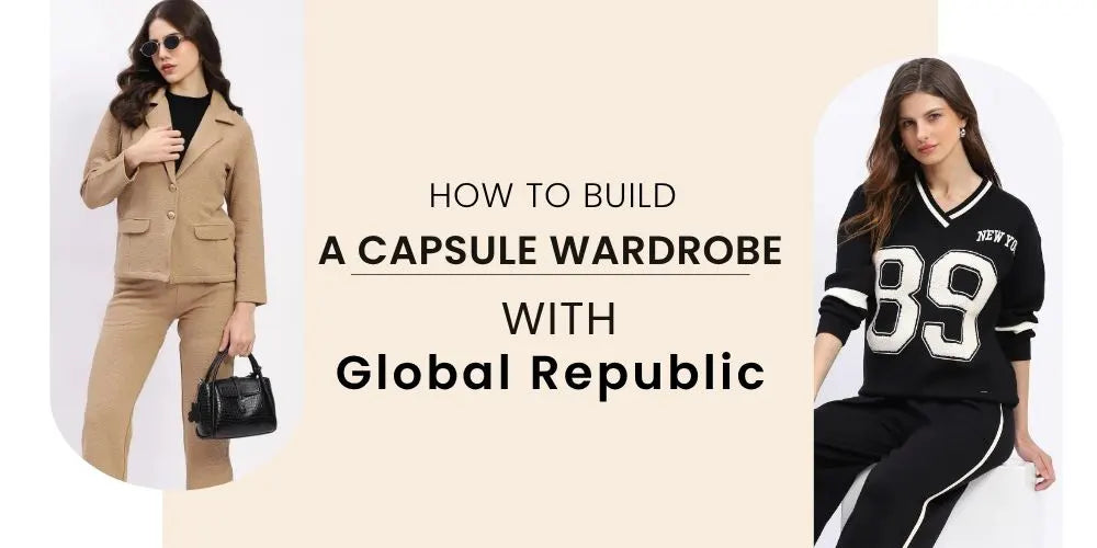 How to Build a Capsule Wardrobe with Global Republic